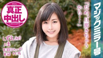mmgh-046 MMGH-046 しずえさん（40）結婚12年目 マジックミラー号 旦那の目の前で中出し2連発！