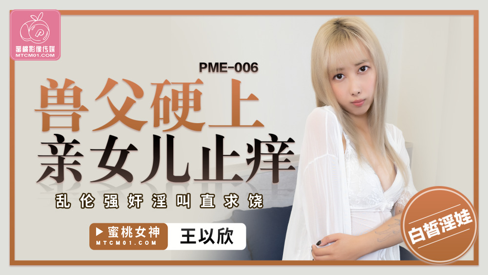PME006 獸父硬上親女兒止癢 亂倫play淫叫直求饒