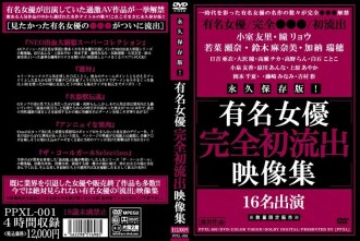ppxl-001 PPXL-001 永久保存版！有名女優完全初流出映像集